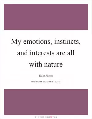 My emotions, instincts, and interests are all with nature Picture Quote #1