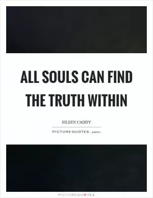 All souls can find the truth within Picture Quote #1