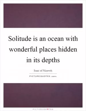 Solitude is an ocean with wonderful places hidden in its depths Picture Quote #1