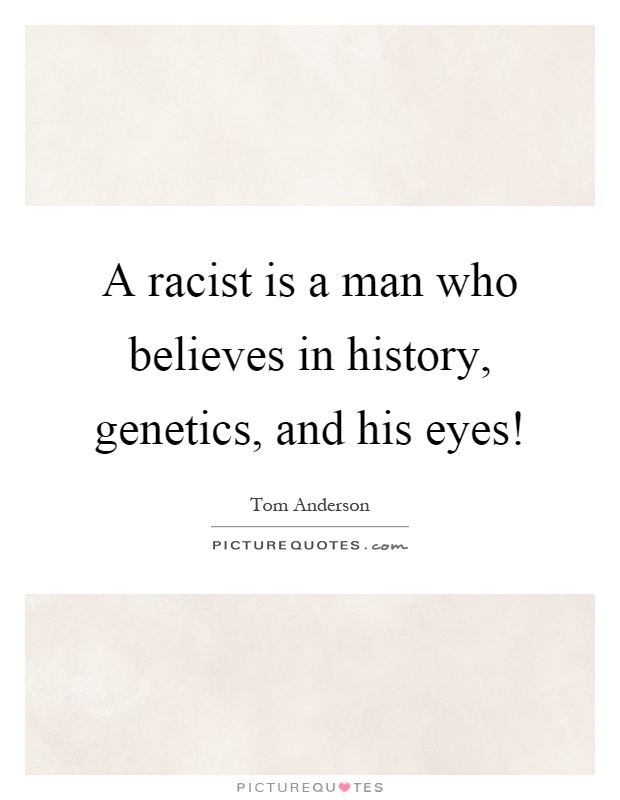 A racist is a man who believes in history, genetics, and his eyes! Picture Quote #1