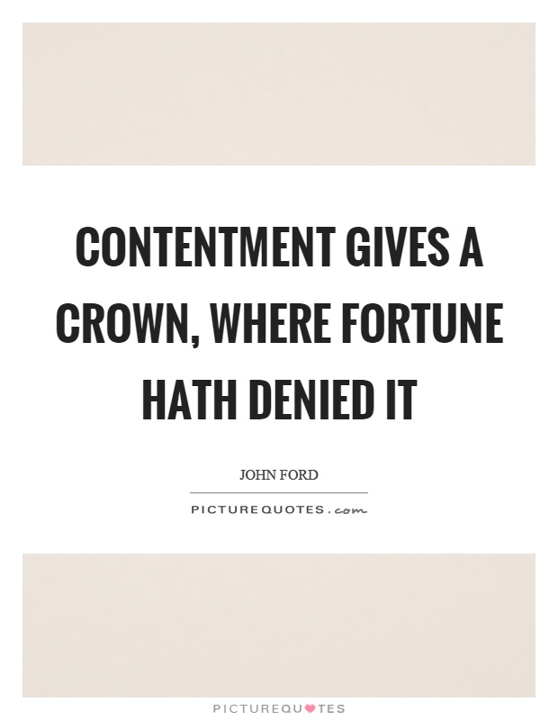 Contentment gives a crown, where fortune hath denied it Picture Quote #1