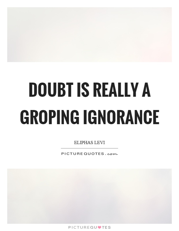 Doubt is really a groping ignorance Picture Quote #1