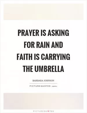 Prayer is asking for rain and faith is carrying the umbrella Picture Quote #1