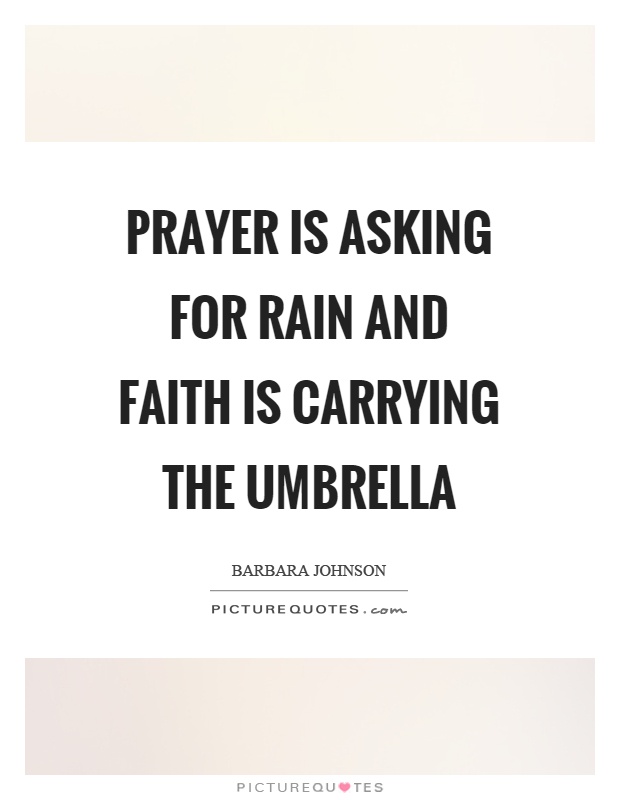 Prayer is asking for rain and faith is carrying the umbrella Picture Quote #1