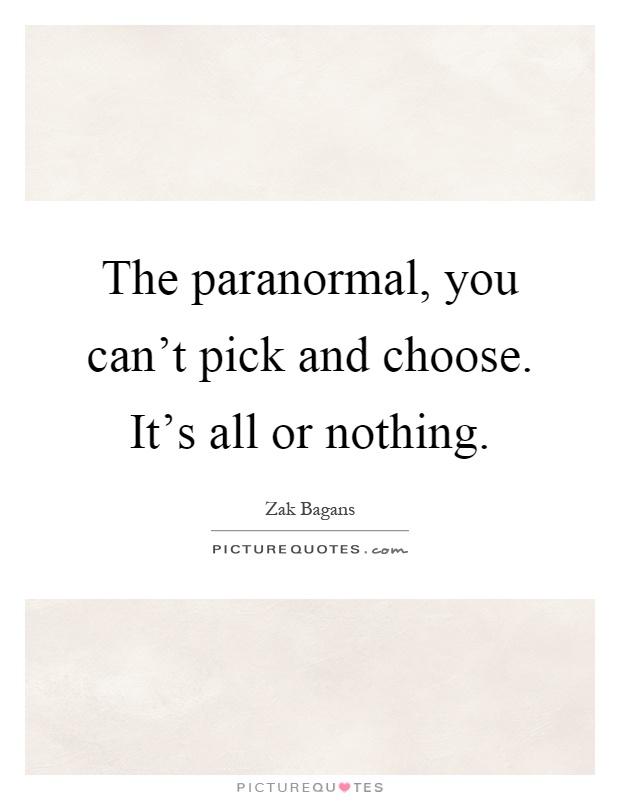 The paranormal, you can't pick and choose. It's all or nothing Picture Quote #1