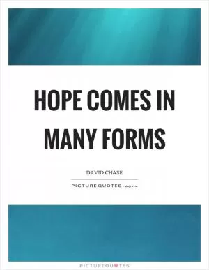 Hope comes in many forms Picture Quote #1