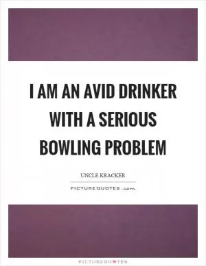 I am an avid drinker with a serious bowling problem Picture Quote #1