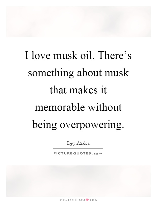 I love musk oil. There's something about musk that makes it memorable without being overpowering Picture Quote #1