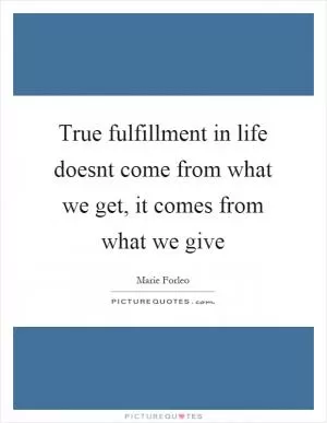 True fulfillment in life doesnt come from what we get, it comes from what we give Picture Quote #1