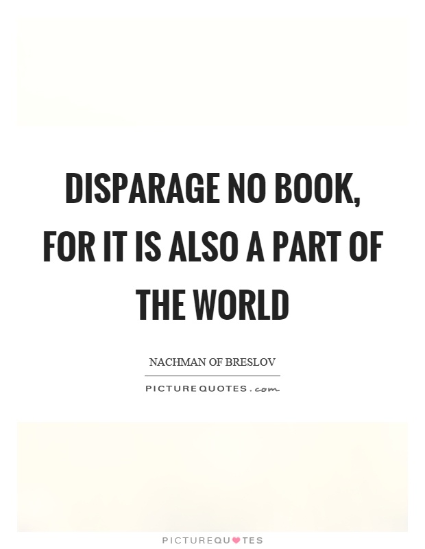 Disparage no book, for it is also a part of the world Picture Quote #1