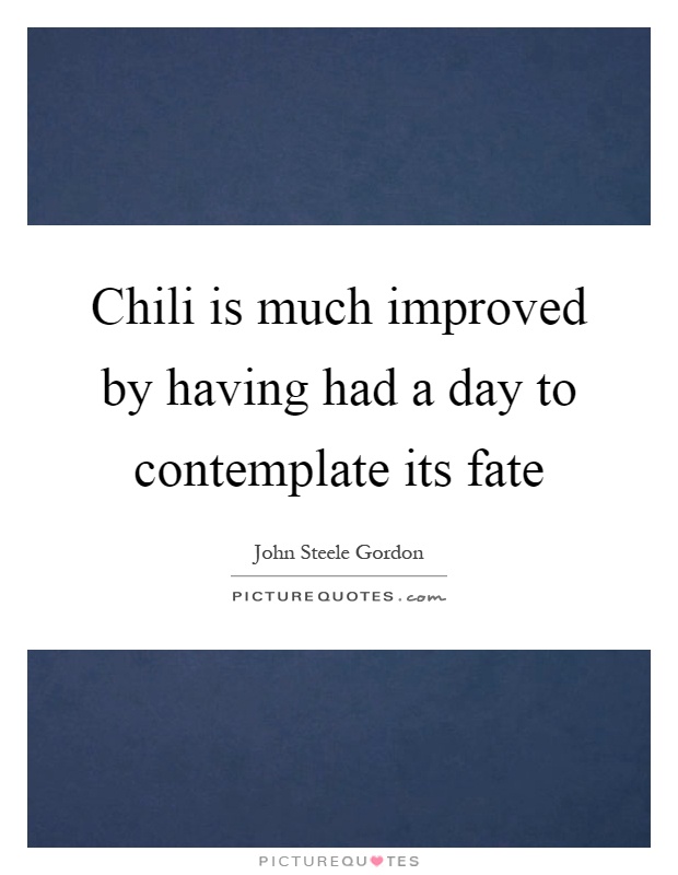 Chili is much improved by having had a day to contemplate its fate Picture Quote #1