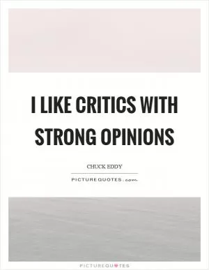I like critics with strong opinions Picture Quote #1