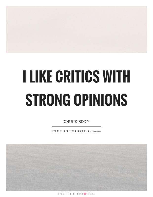 I like critics with strong opinions Picture Quote #1