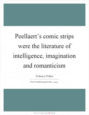 Peellaert’s comic strips were the literature of intelligence, imagination and romanticism Picture Quote #1
