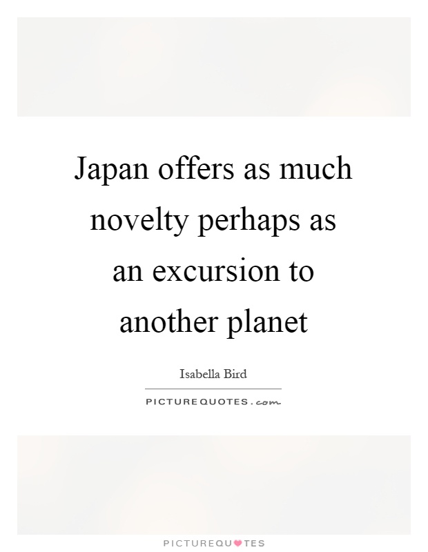 Japan offers as much novelty perhaps as an excursion to another planet Picture Quote #1