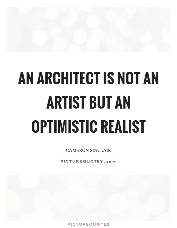An architect is not an artist but an optimistic realist Picture Quote #1