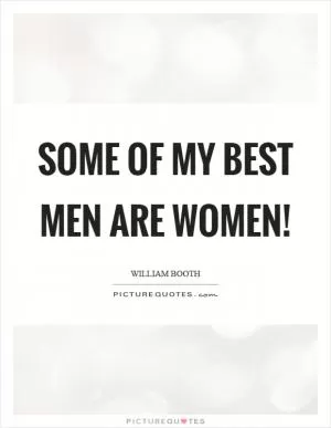Some of my best men are women! Picture Quote #1
