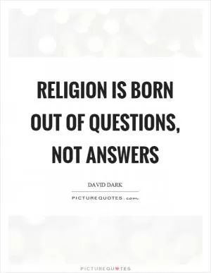 Religion is born out of questions, not answers Picture Quote #1