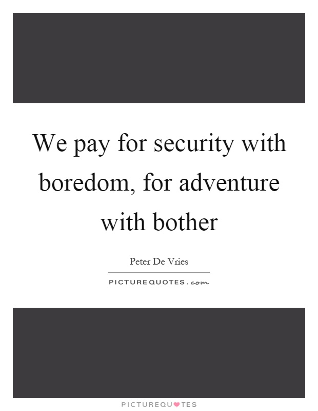 We pay for security with boredom, for adventure with bother Picture Quote #1