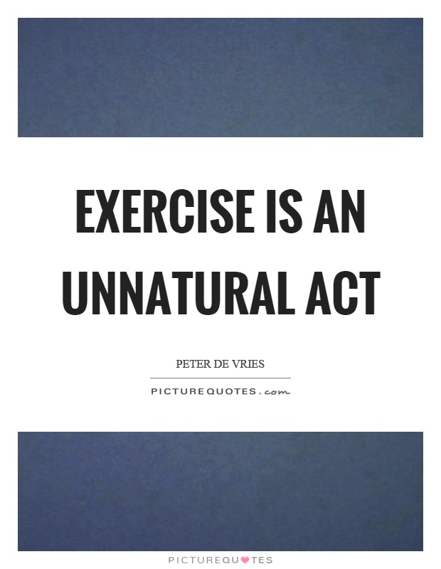 Exercise is an unnatural act Picture Quote #1