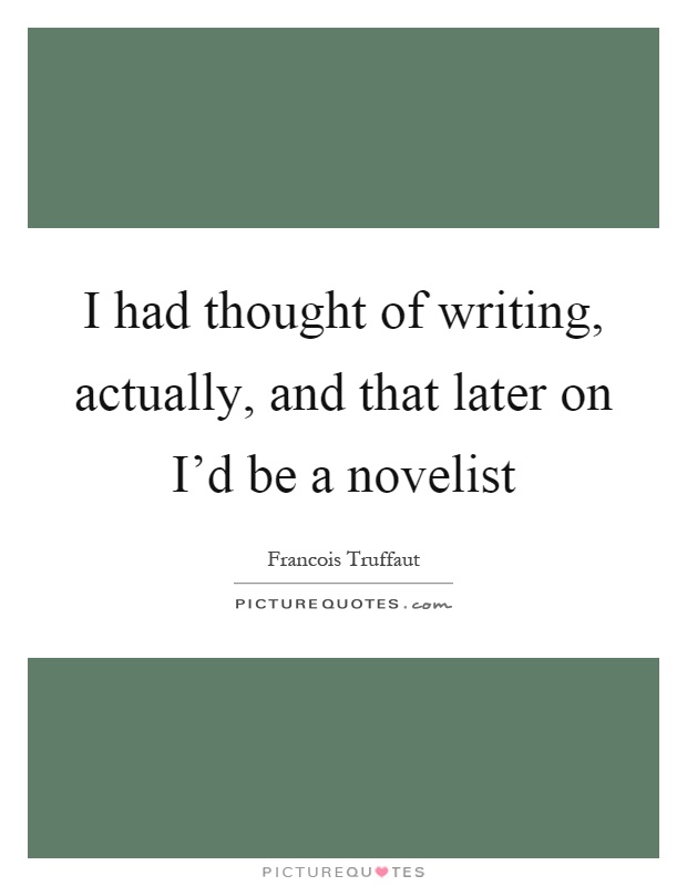 I had thought of writing, actually, and that later on I'd be a novelist Picture Quote #1