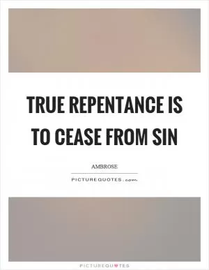 True repentance is to cease from sin Picture Quote #1