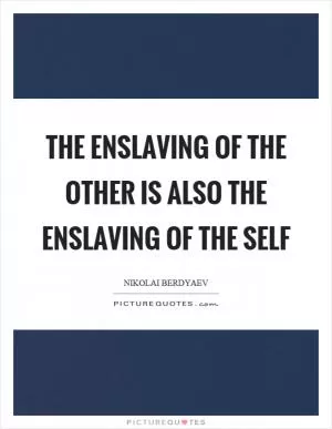 The enslaving of the other is also the enslaving of the self Picture Quote #1