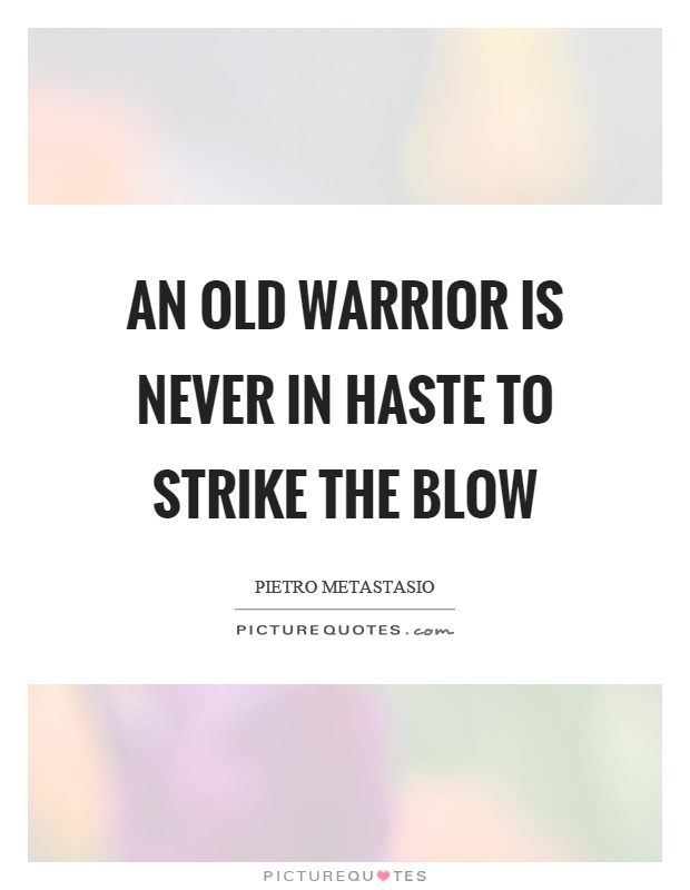 An old warrior is never in haste to strike the blow Picture Quote #1