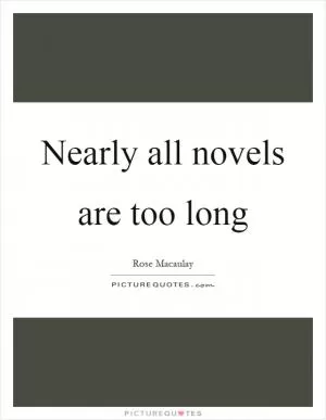 Nearly all novels are too long Picture Quote #1