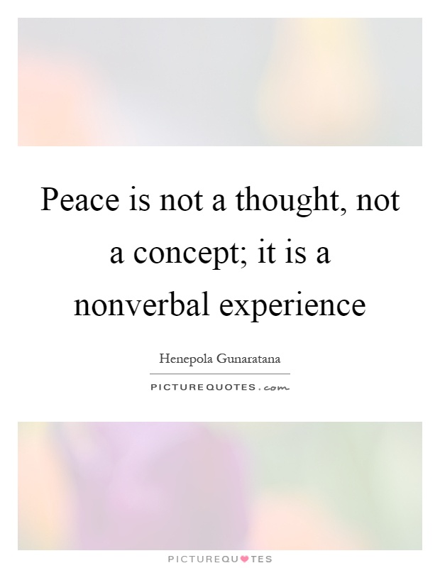 Peace is not a thought, not a concept; it is a nonverbal experience Picture Quote #1