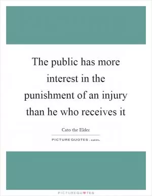The public has more interest in the punishment of an injury than he who receives it Picture Quote #1