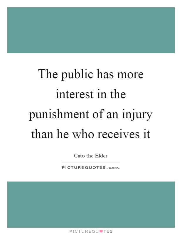 The public has more interest in the punishment of an injury than he who receives it Picture Quote #1