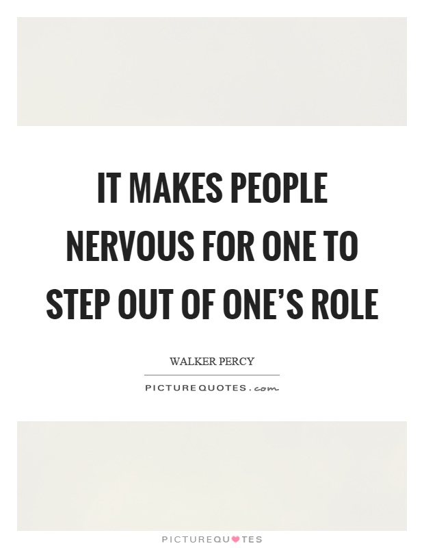 It makes people nervous for one to step out of one's role Picture Quote #1