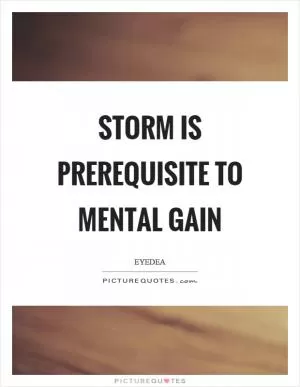 Storm is prerequisite to mental gain Picture Quote #1