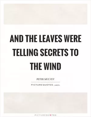 And the leaves were telling secrets to the wind Picture Quote #1