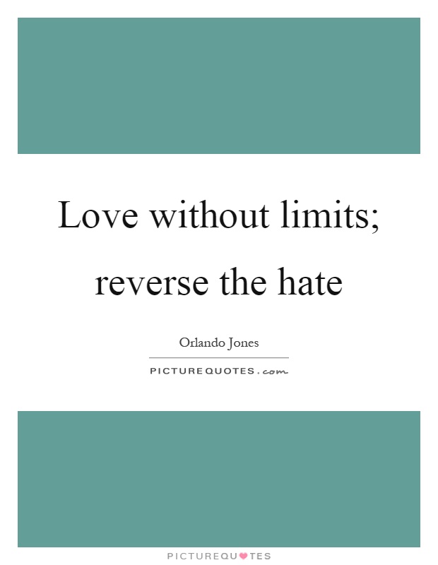 Love without limits; reverse the hate Picture Quote #1