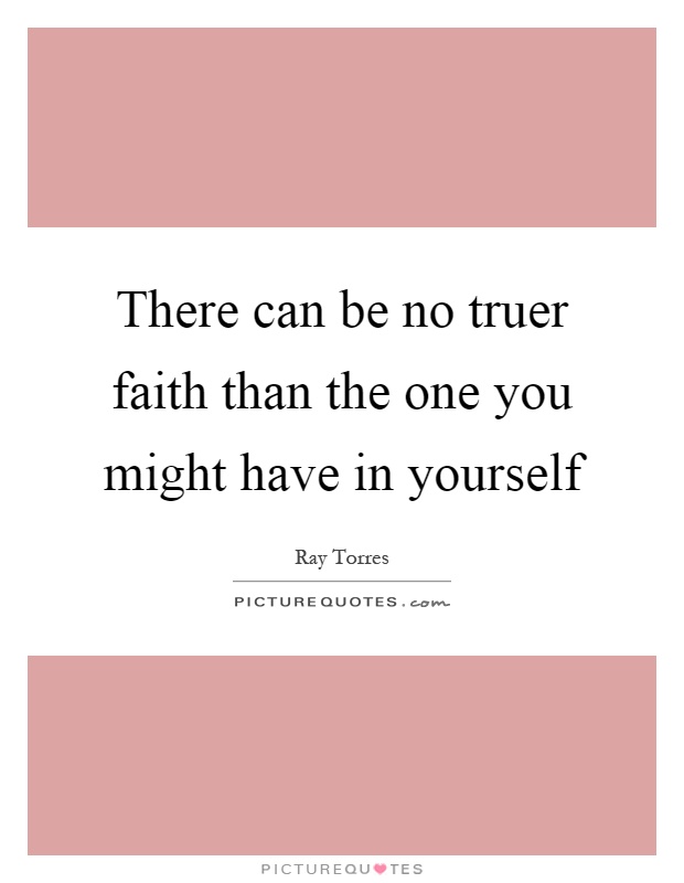 There can be no truer faith than the one you might have in yourself Picture Quote #1