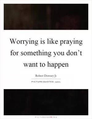 Worrying is like praying for something you don’t want to happen Picture Quote #1