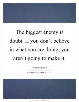 The biggest enemy is doubt. If you don’t believe in what you are doing, you aren’t going to make it Picture Quote #1