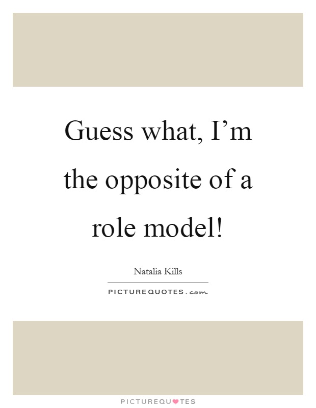 Guess what, I'm the opposite of a role model! Picture Quote #1