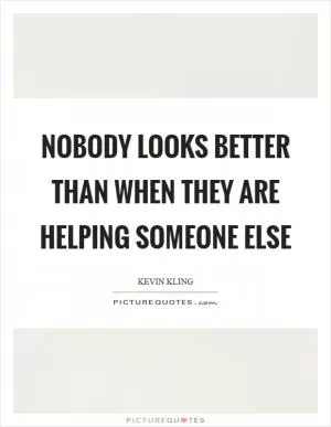 Nobody looks better than when they are helping someone else Picture Quote #1