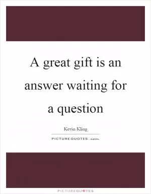 A great gift is an answer waiting for a question Picture Quote #1