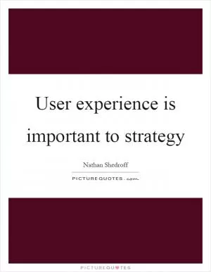 User experience is important to strategy Picture Quote #1