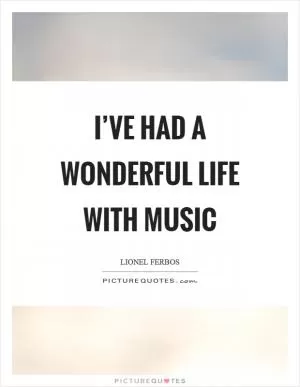 I’ve had a wonderful life with music Picture Quote #1