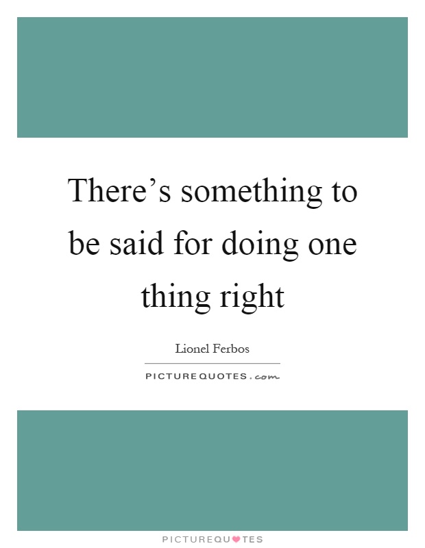 There's something to be said for doing one thing right Picture Quote #1