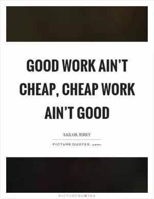 Good work ain’t cheap, cheap work ain’t good Picture Quote #1