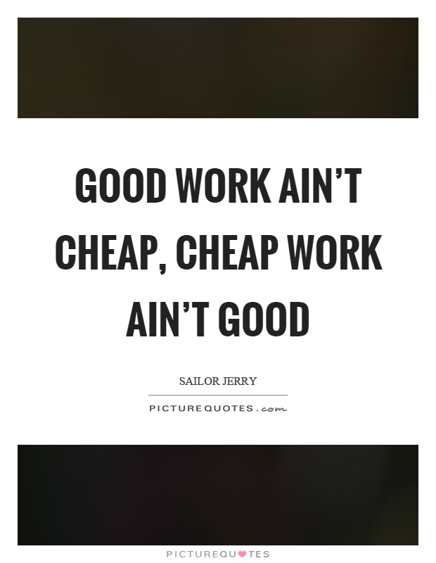Good work ain't cheap, cheap work ain't good Picture Quote #1