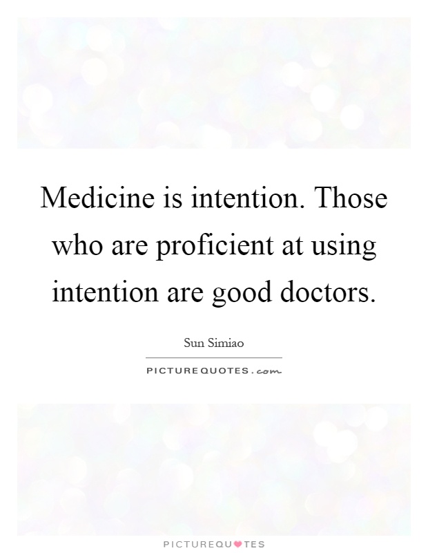 Medicine is intention. Those who are proficient at using intention are good doctors Picture Quote #1
