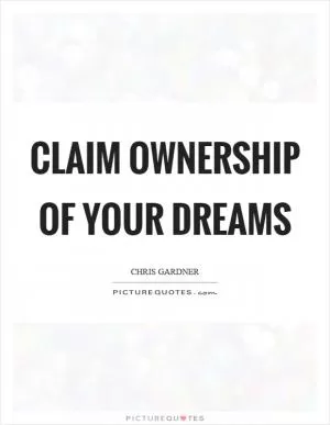 Claim ownership of your dreams Picture Quote #1