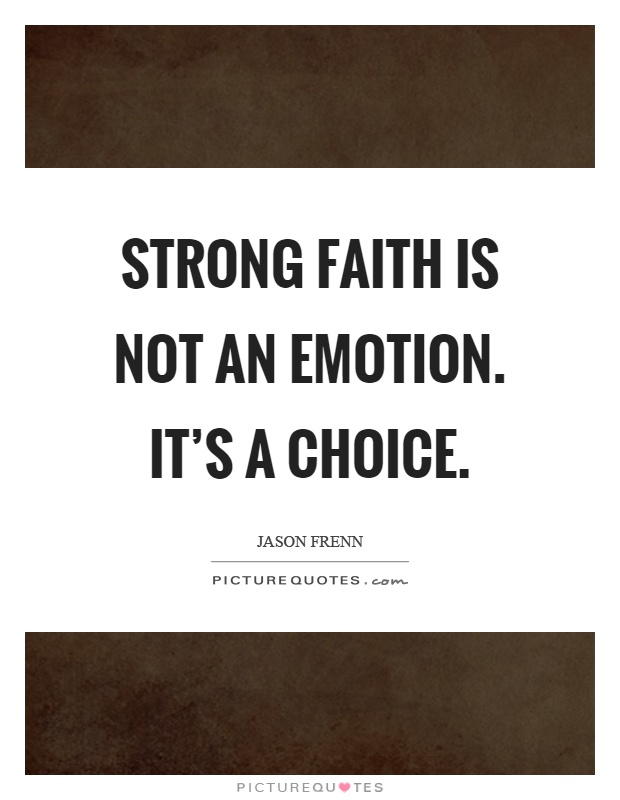 Strong faith is not an emotion. It's a choice Picture Quote #1